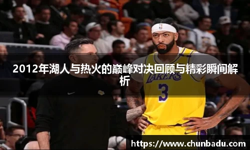 2012年湖人与热火的巅峰对决回顾与精彩瞬间解析